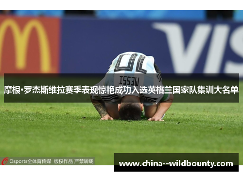 摩根·罗杰斯维拉赛季表现惊艳成功入选英格兰国家队集训大名单