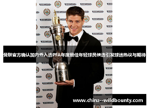 曼联官方确认加内乔入选PFA年度最佳年轻球员候选引发球迷热议与期待