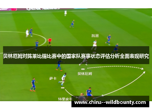 贝林厄姆对阵莱比锡比赛中的国家队赛事状态评估分析全面表现研究