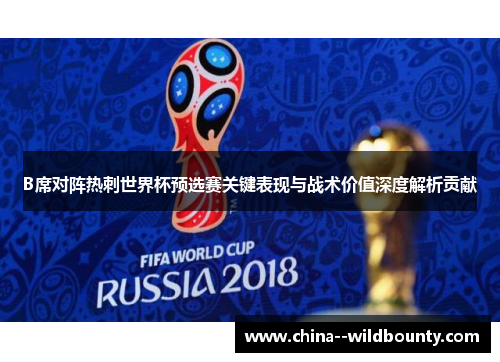 B席对阵热刺世界杯预选赛关键表现与战术价值深度解析贡献